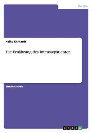 Die Ernährung des Intensivpatienten de Heiko Ehrhardt