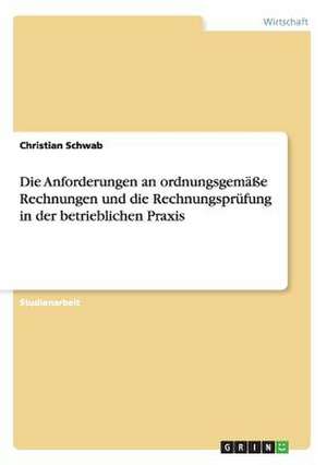 Die Anforderungen an ordnungsgemäße Rechnungen und die Rechnungsprüfung in der betrieblichen Praxis de Christian Schwab