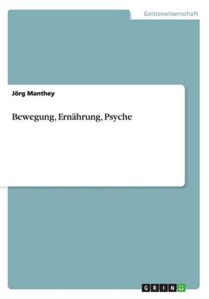 Bewegung, Ernährung, Psyche de Jörg Manthey