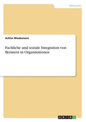 Fachliche und soziale Integration von Beratern in Organisationen de Joachim Lothar Wiedemann