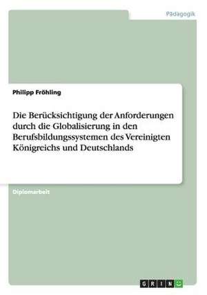 Die Berücksichtigung der Anforderungen durch die Globalisierung in den Berufsbildungssystemen des Vereinigten Königreichs und Deutschlands de Philipp Fröhling