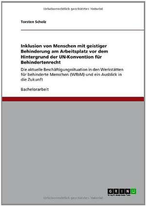 Inklusion von Menschen mit geistiger Behinderung am Arbeitsplatz vor dem Hintergrund der UN-Konvention für Behindertenrecht de Torsten Scholz