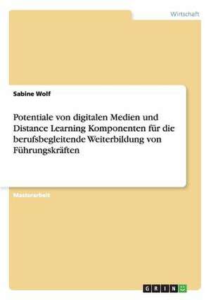 Potentiale von digitalen Medien und Distance Learning Komponenten für die berufsbegleitende Weiterbildung von Führungskräften de Sabine Wolf