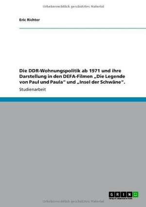 Die DDR-Wohnungspolitik ab 1971 und ihre Darstellung in den DEFA-Filmen "Die Legende von Paul und Paula" und "Insel der Schwäne". de Eric Richter