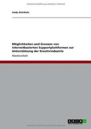 Möglichkeiten und Grenzen von internetbasierten Supportplattformen zur Unterstützung der Kreativindustrie de Andy Helmholz