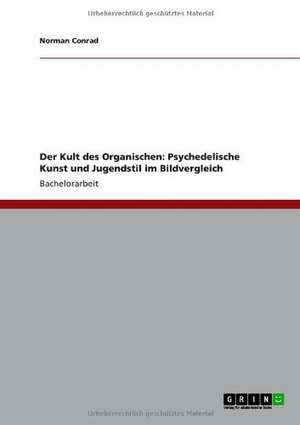 Der Kult des Organischen: Psychedelische Kunst und Jugendstil im Bildvergleich de Norman Conrad