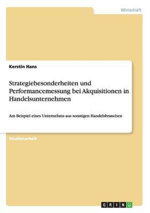 Strategiebesonderheiten und Performancemessung bei Akquisitionen in Handelsunternehmen de Kerstin Hans