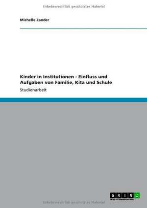 Kinder in Institutionen. Einfluss und Aufgaben von Familie, Kita und Schule. de Michelle Zander