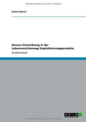 Neuere Entwicklung in der Lebensversicherung: Kapitalisierungsprodukte de Daniel Oberer