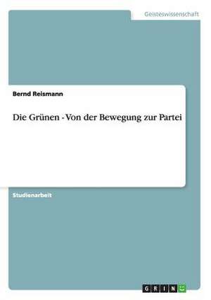 Die Grünen - Von der Bewegung zur Partei de Bernd Reismann