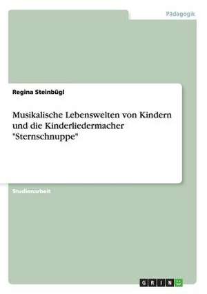 Musikalische Lebenswelten von Kindern und die Kinderliedermacher "Sternschnuppe" de Regina Steinbügl