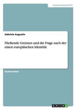 Fließende Grenzen und die Frage nach der einen europäischen Identität de Gabriela Augustin