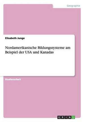 Nordamerikanische Bildungssysteme am Beispiel der USA und Kanadas de Elisabeth Junge