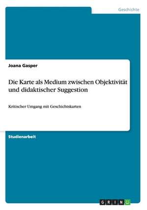 Die Karte als Medium zwischen Objektivität und didaktischer Suggestion de Joana Gasper