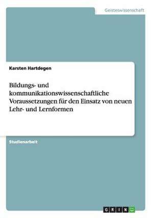 Bildungs- und kommunikationswissenschaftliche Voraussetzungen für den Einsatz von neuen Lehr- und Lernformen de Karsten Hartdegen