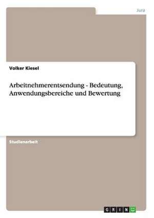 Arbeitnehmerentsendung - Bedeutung, Anwendungsbereiche und Bewertung de Volker Kiesel