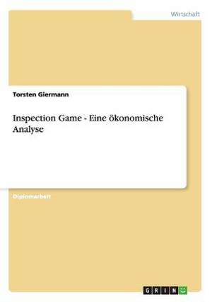 Inspection Game - Eine ökonomische Analyse de Torsten Giermann