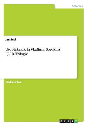 Utopiekritik in Vladimir Sorokins LJOD-Trilogie de Jan Buck