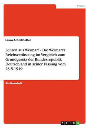 Lehren aus Weimar? Die Weimarer Reichsverfassung im Vergleich zum Grundgesetz der Bundesrepublik Deutschland in seiner Fassung vom 23.5.1949 de Felix Silvester