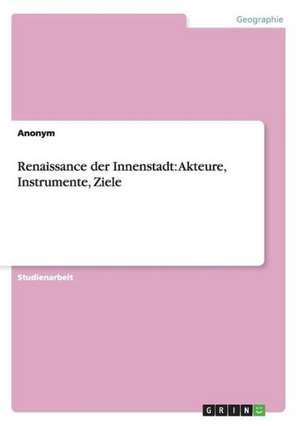 Renaissance der Innenstadt: Akteure, Instrumente, Ziele de Anonym