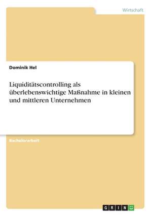 Liquiditätscontrolling als überlebenswichtige Maßnahme in kleinen und mittleren Unternehmen de Dominik Hel