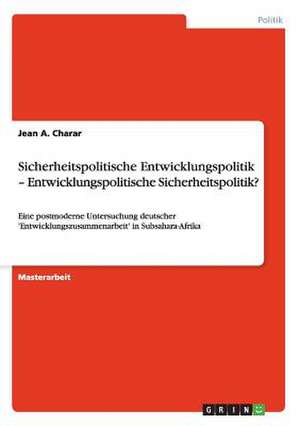 Sicherheitspolitische Entwicklungspolitik - Entwicklungspolitische Sicherheitspolitik? de Jean A. Charar