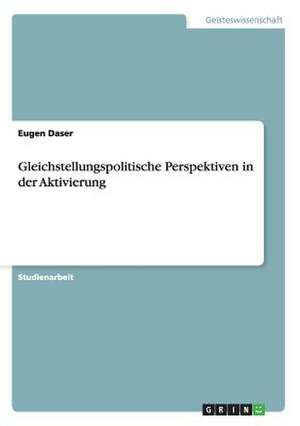 Gleichstellungspolitische Perspektiven in der Aktivierung de Eugen Daser