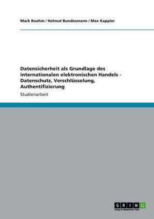 Datensicherheit als Grundlage des internationalen elektronischen Handels - Datenschutz, Verschlüsselung, Authentifizierung de Mark Boehm