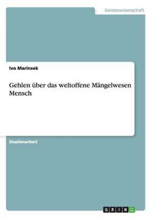 Gehlen über das weltoffene Mängelwesen Mensch de Ivo Marinsek