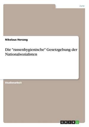 Die "rassenhygienische" Gesetzgebung der Nationalsozialisten de Nikolaus Herczeg