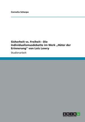 Sicherheit vs. Freiheit - Die Individualismusdebatte im Werk ¿Hüter der Erinnerung¿ von Lois Lowry de Cornelia Scherpe