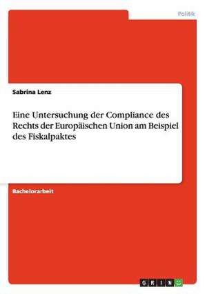 Eine Untersuchung der Compliance des Rechts der Europäischen Union am Beispiel des Fiskalpaktes de Sabrina Lenz