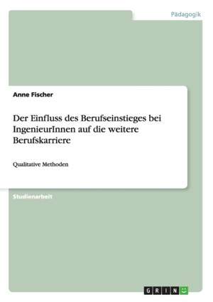 Der Einfluss des Berufseinstieges bei IngenieurInnen auf die weitere Berufskarriere de Anne Fischer