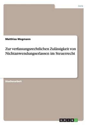 Zur verfassungsrechtlichen Zulässigkeit von Nichtanwendungserlassen im Steuerrecht de Matthias Wegmann