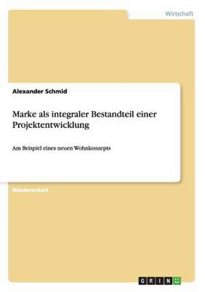 Marke als integraler Bestandteil einer Projektentwicklung de Alexander Schmid