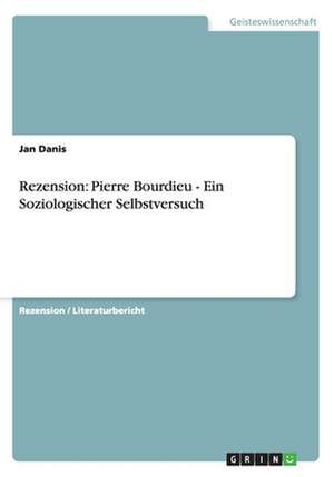 Rezension: Pierre Bourdieu - Ein Soziologischer Selbstversuch de Jan Danis