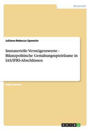 Immaterielle Vermögenswerte - Bilanzpolitische Gestaltungsspielräume in IAS/IFRS-Abschlüssen de Juliane-Rebecca Upmeier