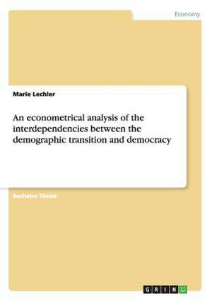 An Econometrical Analysis of the Interdependencies Between the Demographic Transition and Democracy de Marie Lechler