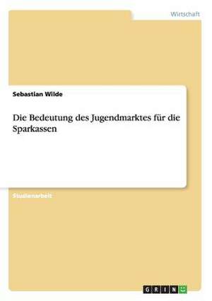 Die Bedeutung des Jugendmarktes für die Sparkassen de Sebastian Wilde