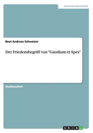 Der Friedensbegriff von "Gaudium et Spes" de Beat Andreas Schweizer