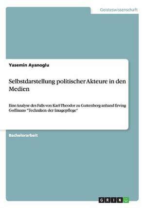 Selbstdarstellung politischer Akteure in den Medien de Yasemin Ayanoglu