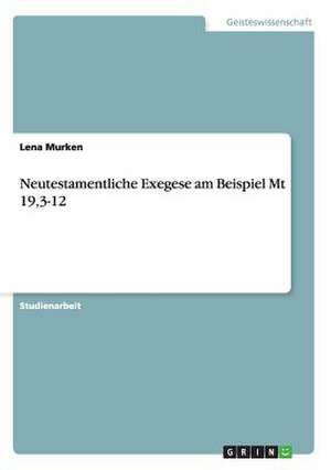 Neutestamentliche Exegese am Beispiel Mt 19,3-12 de Lena Murken