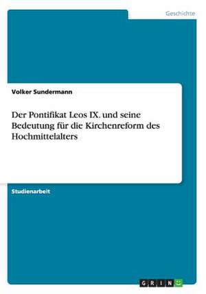 Der Pontifikat Leos IX. und seine Bedeutung für die Kirchenreform des Hochmittelalters de Volker Sundermann