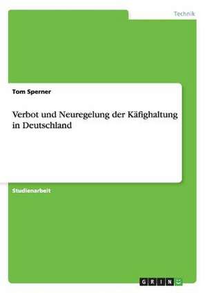 Verbot und Neuregelung der Käfighaltung in Deutschland de Tom Sperner