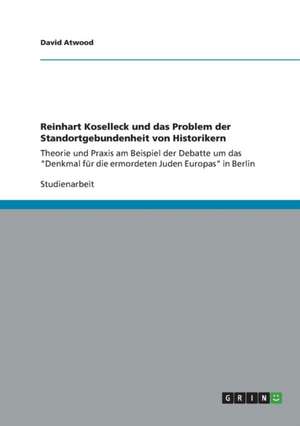 Reinhart Koselleck und das Problem der Standortgebundenheit von Historikern de David Atwood