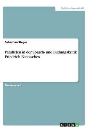 Parallelen in der Sprach- und Bildungskritik Friedrich Nietzsches de Sebastian Steger