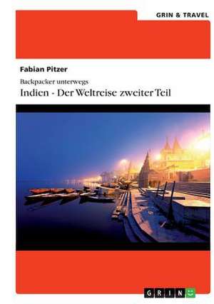 Backpacker unterwegs: Indien - Der Weltreise zweiter Teil de Fabian Pitzer