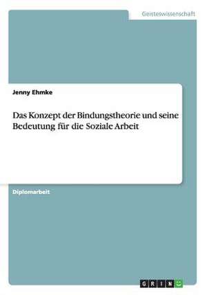 Das Konzept der Bindungstheorie und seine Bedeutung für die Soziale Arbeit de Jenny Ehmke