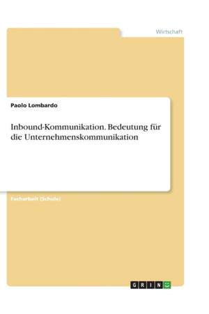 Inbound-Kommunikation. Bedeutung für die Unternehmenskommunikation de Paolo Lombardo