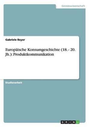 Europäische Konsumgeschichte (18. - 20. Jh.): Produktkommunikation de Gabriele Beyer